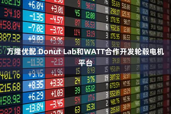 万隆优配 Donut Lab和WATT合作开发轮毂电机平台